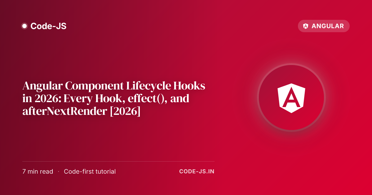 Angular Component Lifecycle Hooks in 2026: Every Hook, effect(), and afterNextRender [2026]