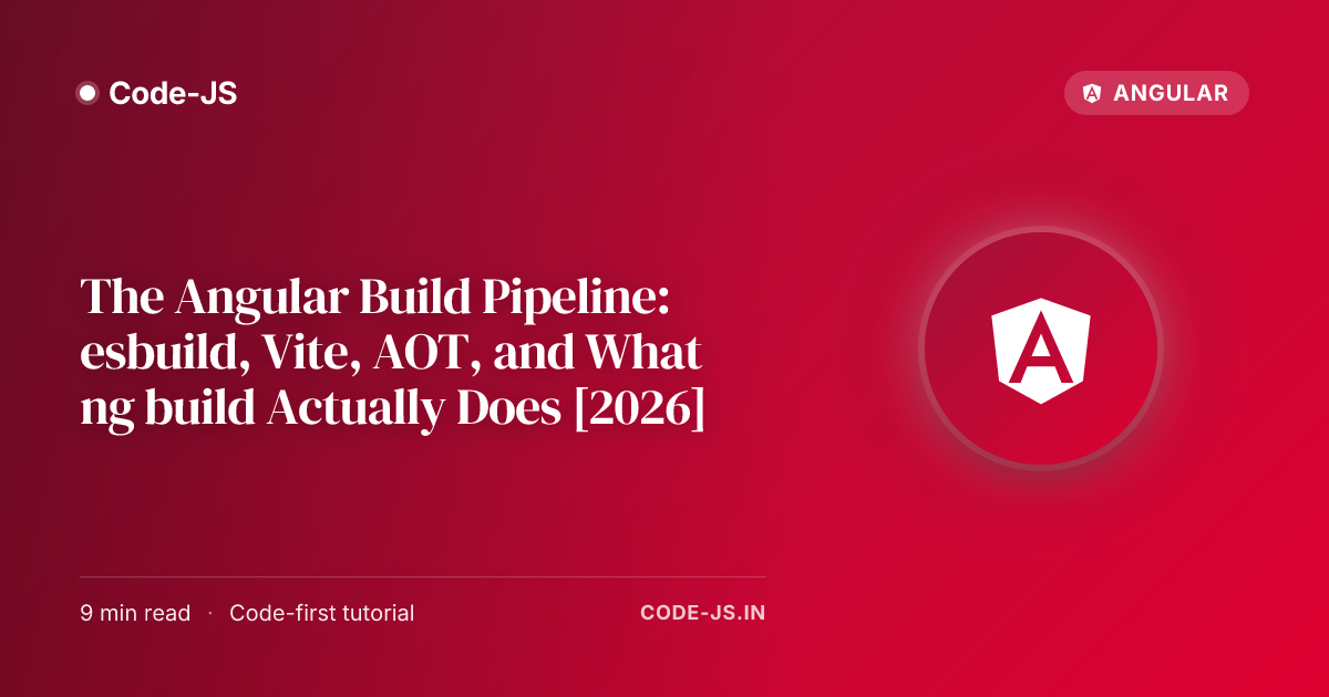 The Angular Build Pipeline: esbuild, Vite, AOT, and What ng build Actually Does [2026]
