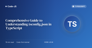 Comprehensive Guide to Understanding tsconfig.json in TypeScript