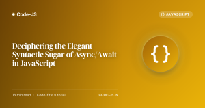 Deciphering the Elegant Syntactic Sugar of Async/Await in JavaScript