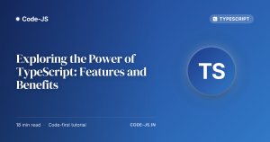 Exploring the Power of TypeScript: Features and Benefits