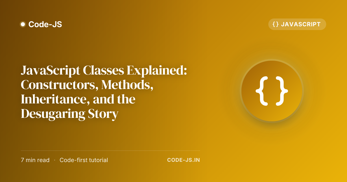 JavaScript Classes Explained: Constructors, Methods, Inheritance, and the Desugaring Story