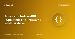 JavaScript IndexedDB Explained: The Browser’s Real Database