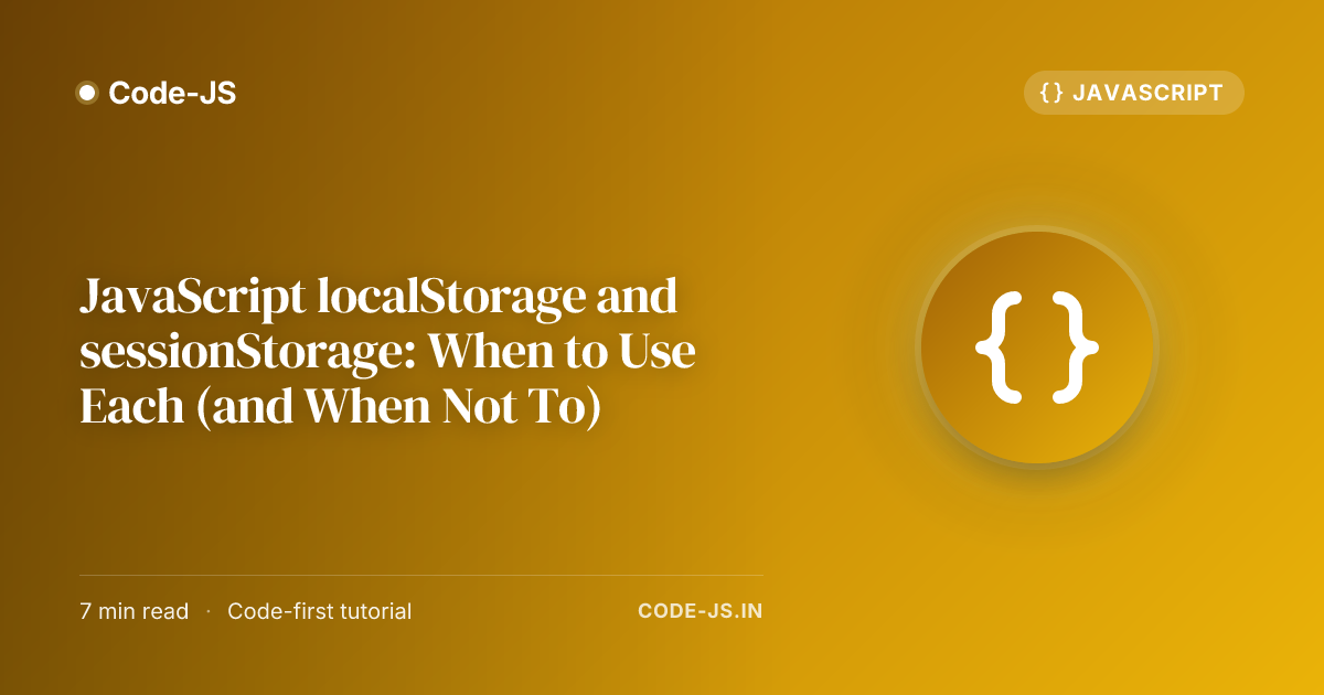 JavaScript localStorage and sessionStorage: When to Use Each (and When Not To)