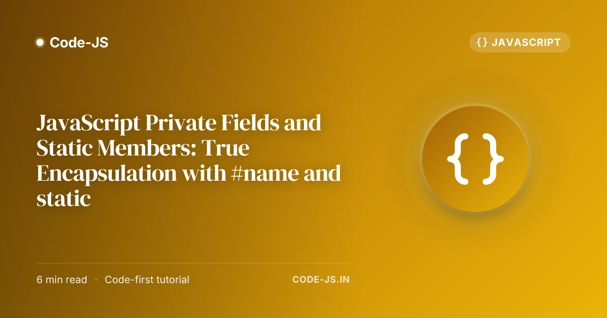 JavaScript Private Fields and Static Members: True Encapsulation with #name and static