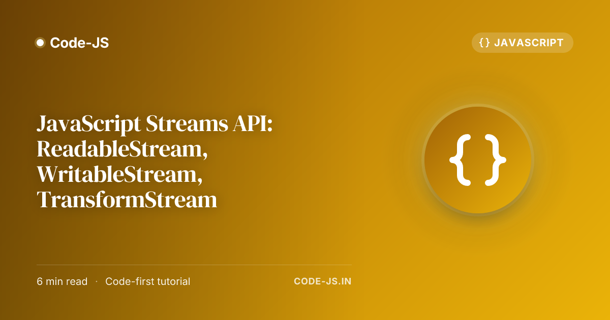 JavaScript Streams API: ReadableStream, WritableStream, TransformStream