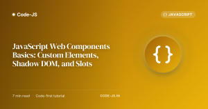 JavaScript Web Components Basics: Custom Elements, Shadow DOM, and Slots