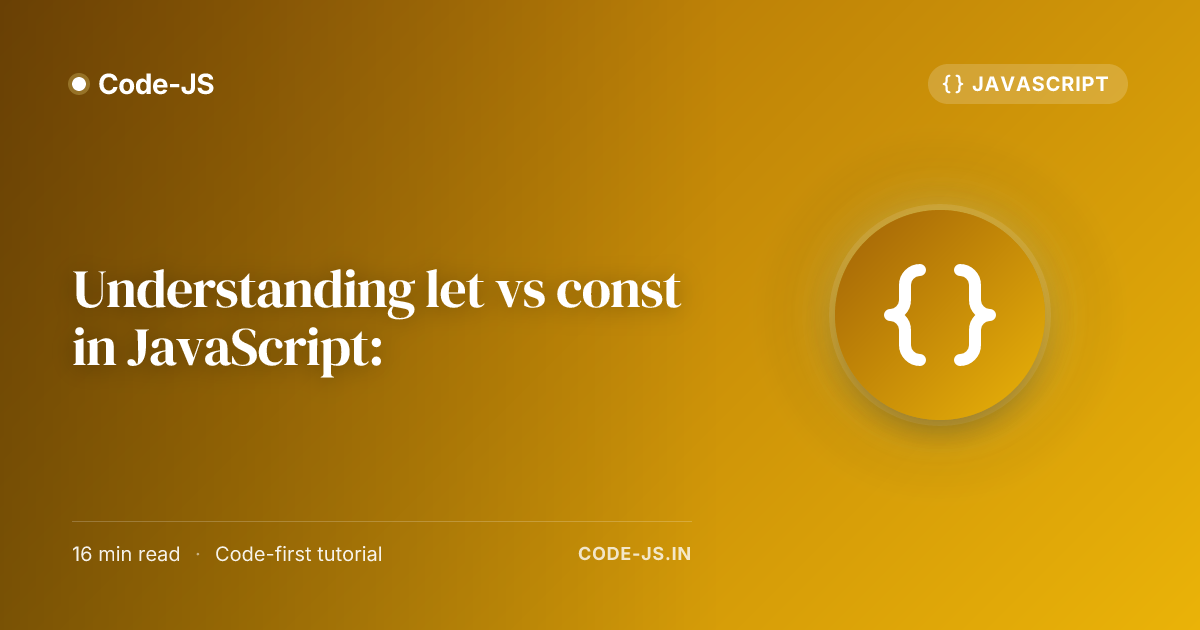 Understanding let vs const in JavaScript: