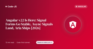 Angular v22 Is Here: Signal Forms Go Stable, Async Signals Land, Aria Ships [2026]
