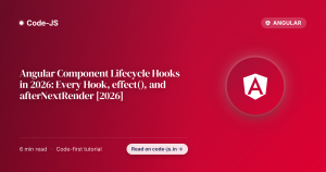Angular Component Lifecycle Hooks in 2026: Every Hook, effect(), and afterNextRender [2026]