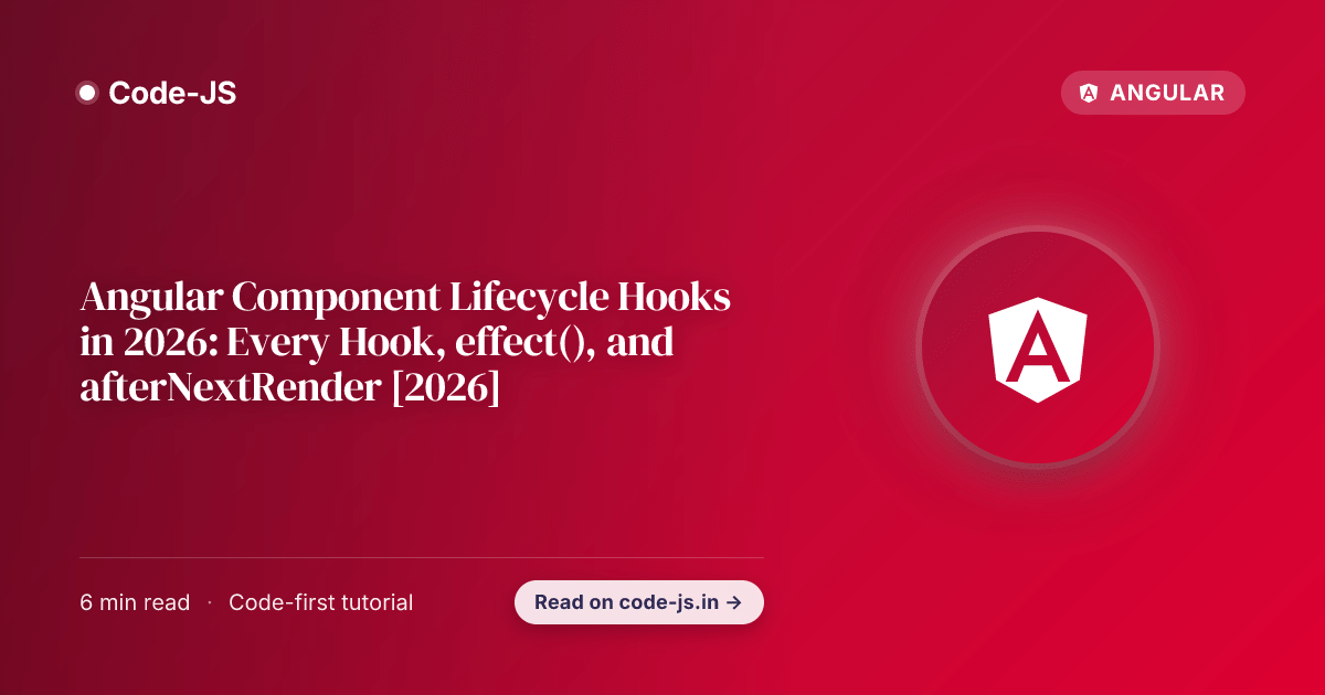 Angular Component Lifecycle Hooks in 2026: Every Hook, effect(), and afterNextRender [2026]