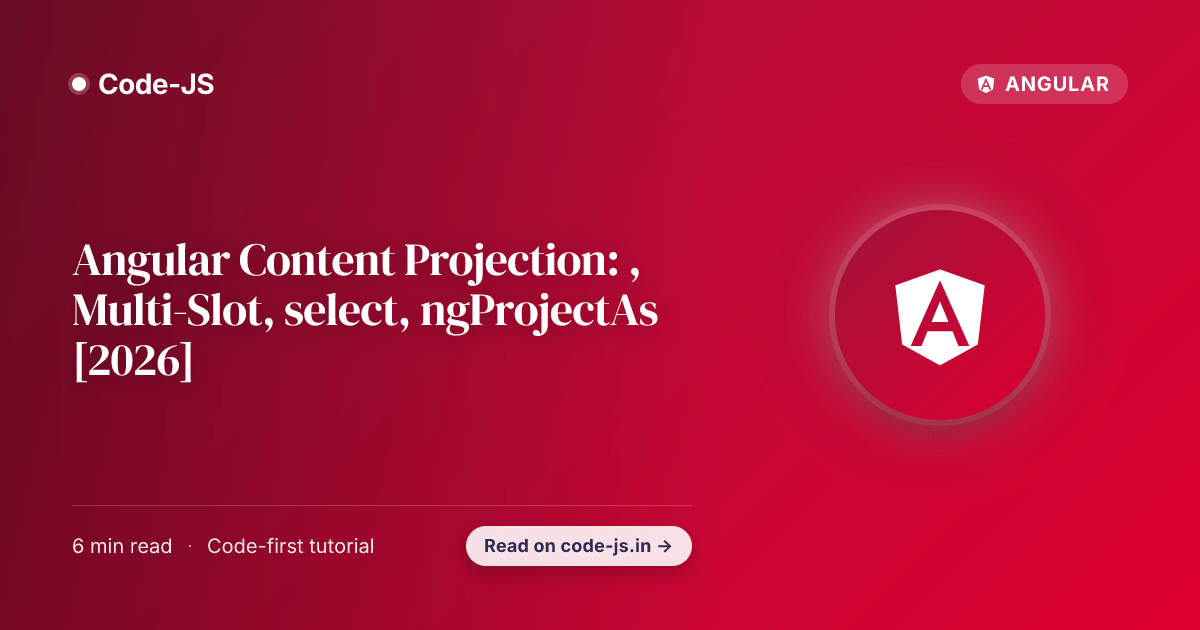 Angular Content Projection: , Multi-Slot, select, ngProjectAs [2026]