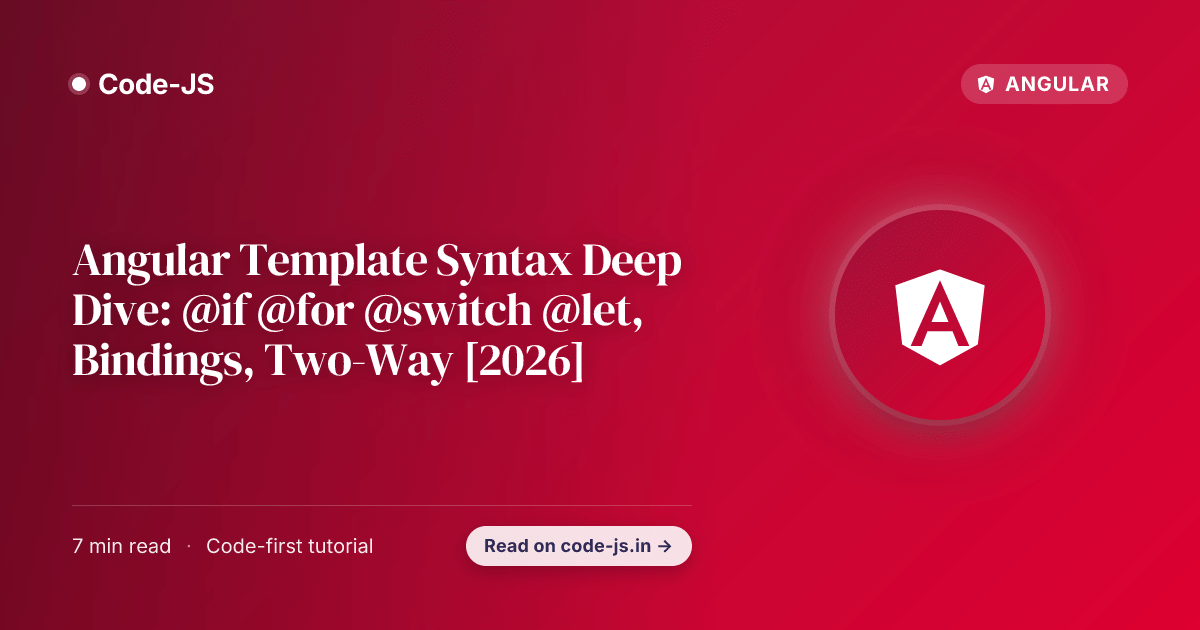 Angular Template Syntax Deep Dive: @if @for @switch @let, Bindings, Two-Way [2026]
