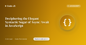 Deciphering the Elegant Syntactic Sugar of Async/Await in JavaScript