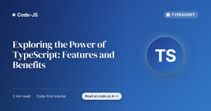 Exploring the Power of TypeScript: Features and Benefits