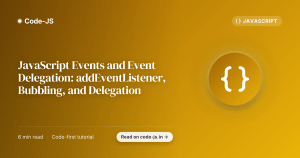 JavaScript Events and Event Delegation: addEventListener, Bubbling, and Delegation