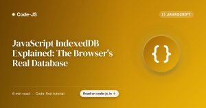 JavaScript IndexedDB Explained: The Browser’s Real Database