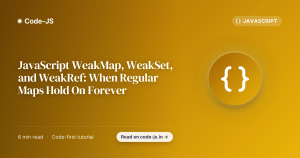JavaScript WeakMap, WeakSet, and WeakRef: When Regular Maps Hold On Forever