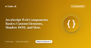JavaScript Web Components Basics: Custom Elements, Shadow DOM, and Slots