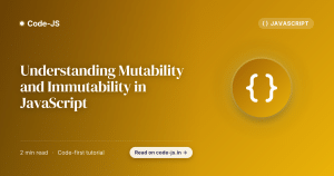 Understanding Mutability and Immutability in JavaScript